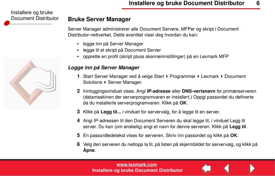 Server Manager 1 Start Server Manager ved å velge Start Programmer Lexmark Document Solutions Server Manager. 2 Innloggingsvinduet vises.