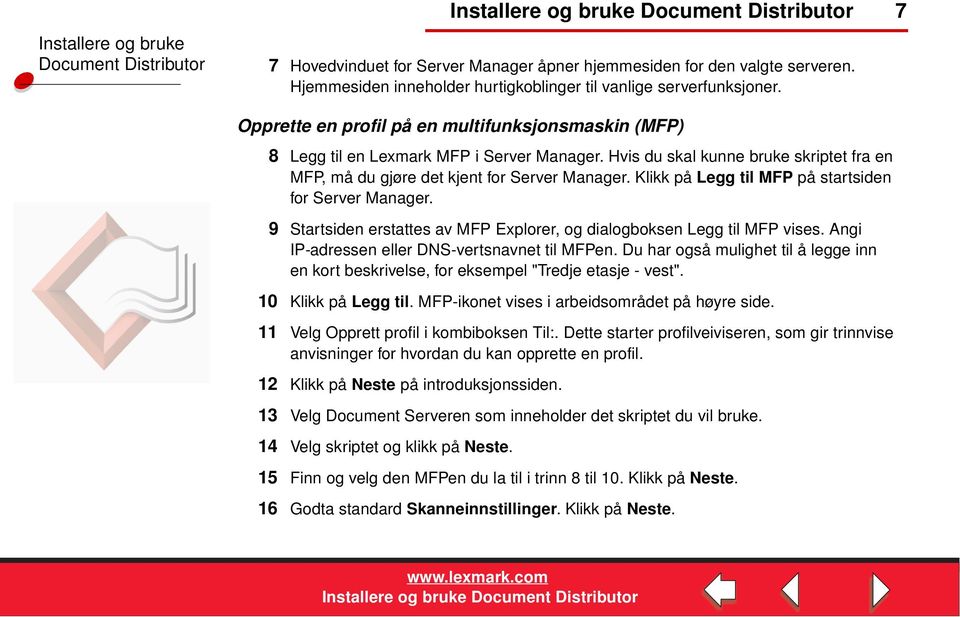 Klikk på Legg til MFP på startsiden for Server Manager. 9 Startsiden erstattes av MFP Explorer, og dialogboksen Legg til MFP vises. Angi IP-adressen eller DNS-vertsnavnet til MFPen.