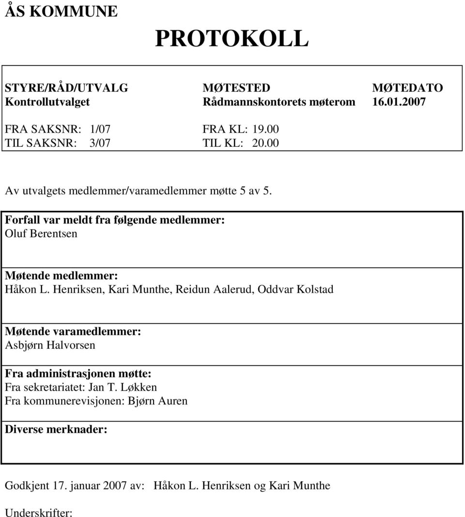 Forfall var meldt fra følgende medlemmer: Oluf Berentsen Møtende medlemmer: Håkon L.