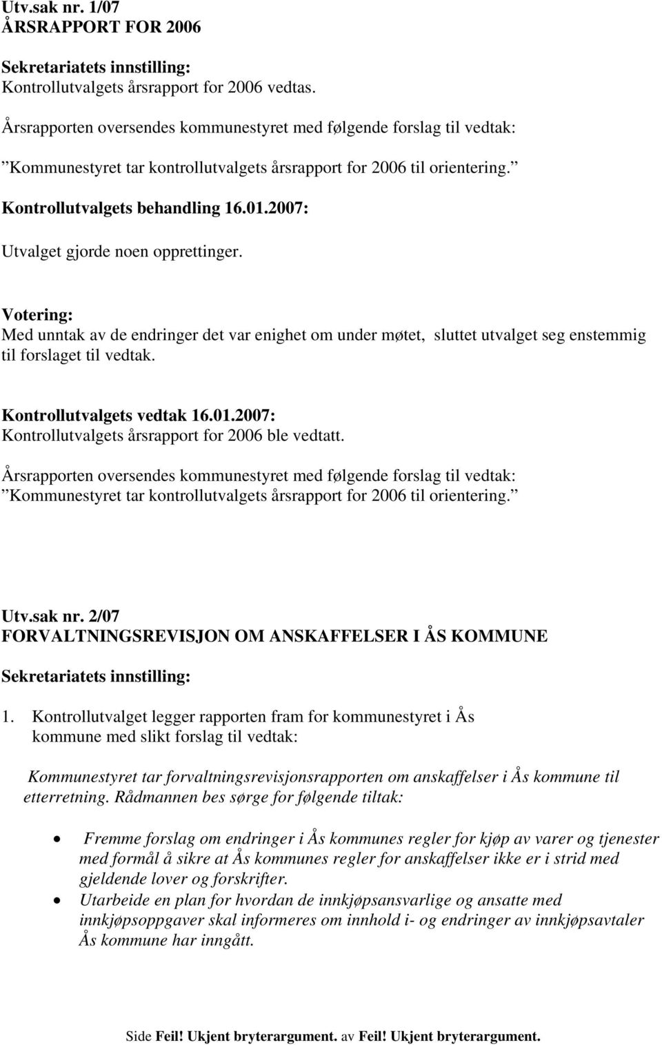 2007: Utvalget gjorde noen opprettinger. Votering: Med unntak av de endringer det var enighet om under møtet, sluttet utvalget seg enstemmig til forslaget til vedtak. Kontrollutvalgets vedtak 16.01.