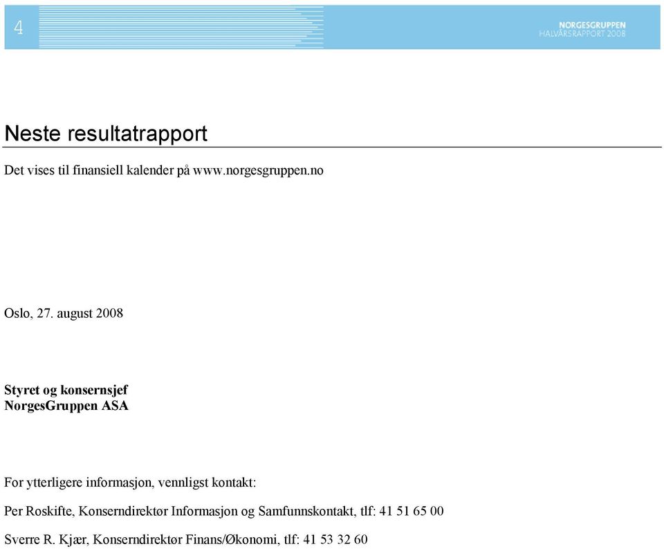 august 2008 Styret og konsernsjef NorgesGruppen ASA For ytterligere informasjon,
