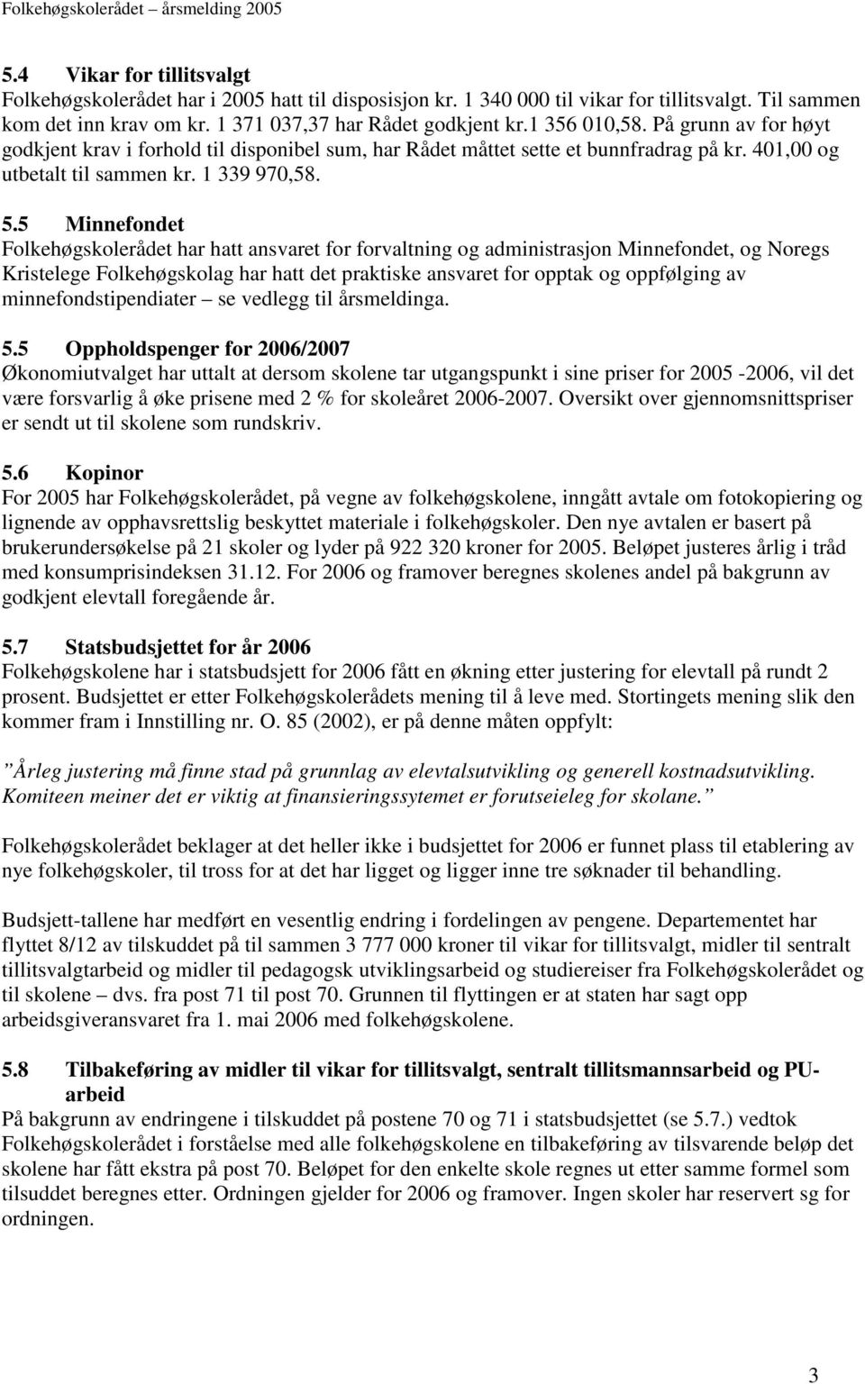 5 Minnefondet Folkehøgskolerådet har hatt ansvaret for forvaltning og administrasjon Minnefondet, og Noregs Kristelege Folkehøgskolag har hatt det praktiske ansvaret for opptak og oppfølging av