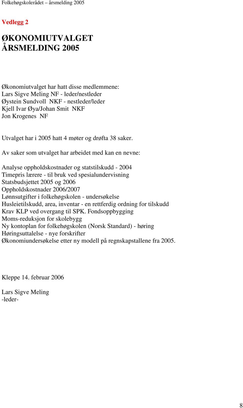 Av saker som utvalget har arbeidet med kan en nevne: Analyse oppholdskostnader og statstilskudd - 2004 Timepris lærere - til bruk ved spesialundervisning Statsbudsjettet 2005 og 2006