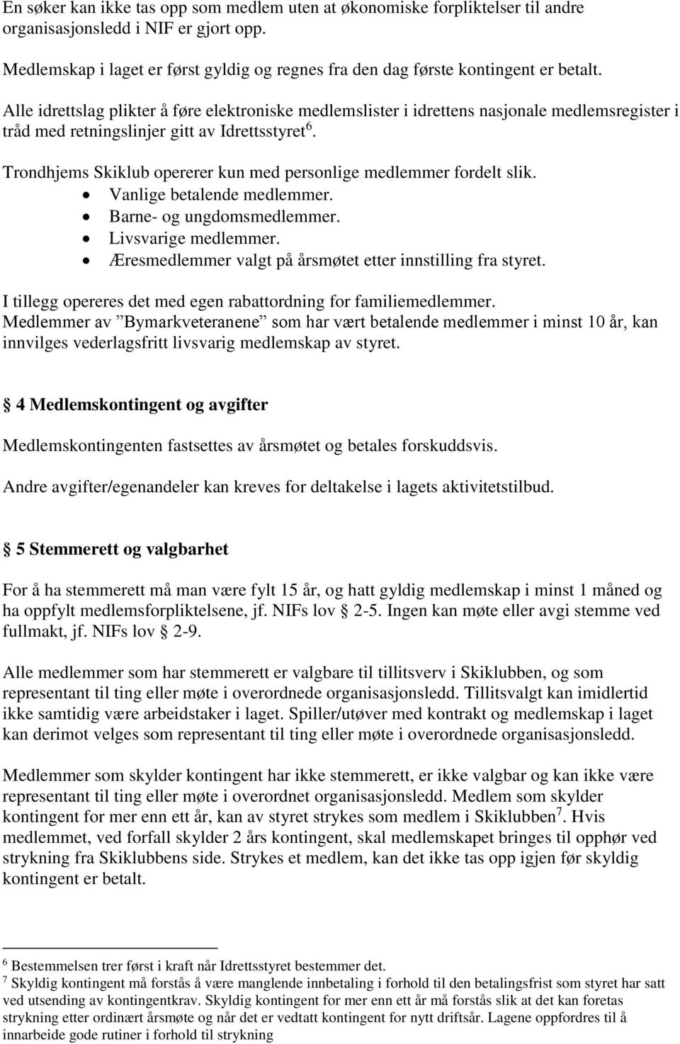 Alle idrettslag plikter å føre elektroniske medlemslister i idrettens nasjonale medlemsregister i tråd med retningslinjer gitt av Idrettsstyret 6.