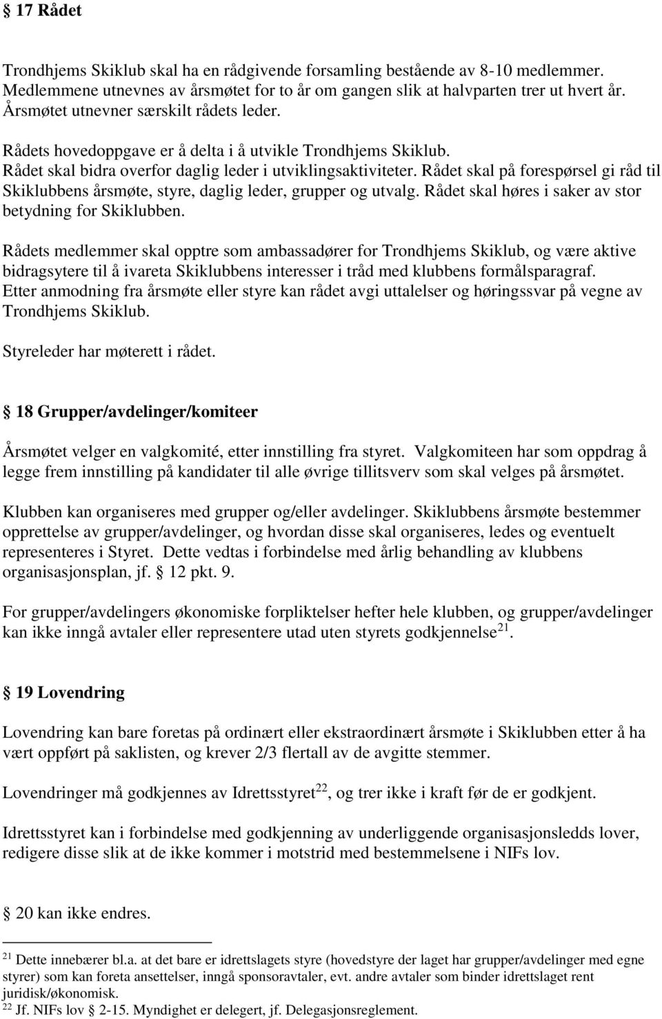 Rådet skal på forespørsel gi råd til Skiklubbens årsmøte, styre, daglig leder, grupper og utvalg. Rådet skal høres i saker av stor betydning for Skiklubben.