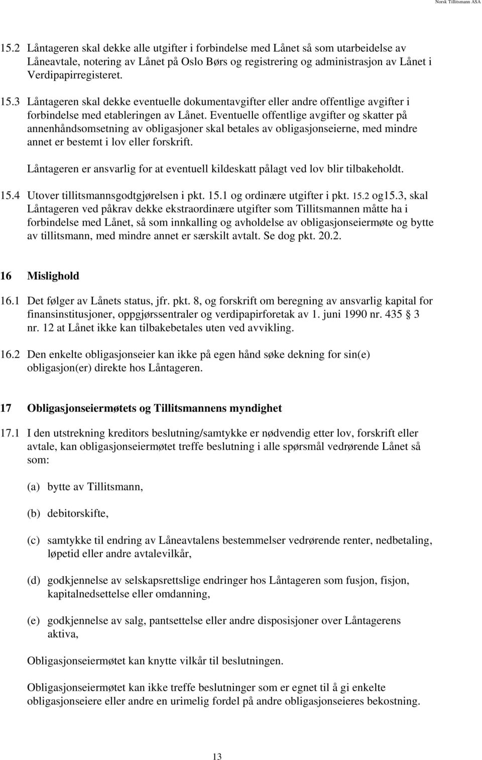 Eventuelle offentlige avgifter og skatter på annenhåndsomsetning av obligasjoner skal betales av obligasjonseierne, med mindre annet er bestemt i lov eller forskrift.