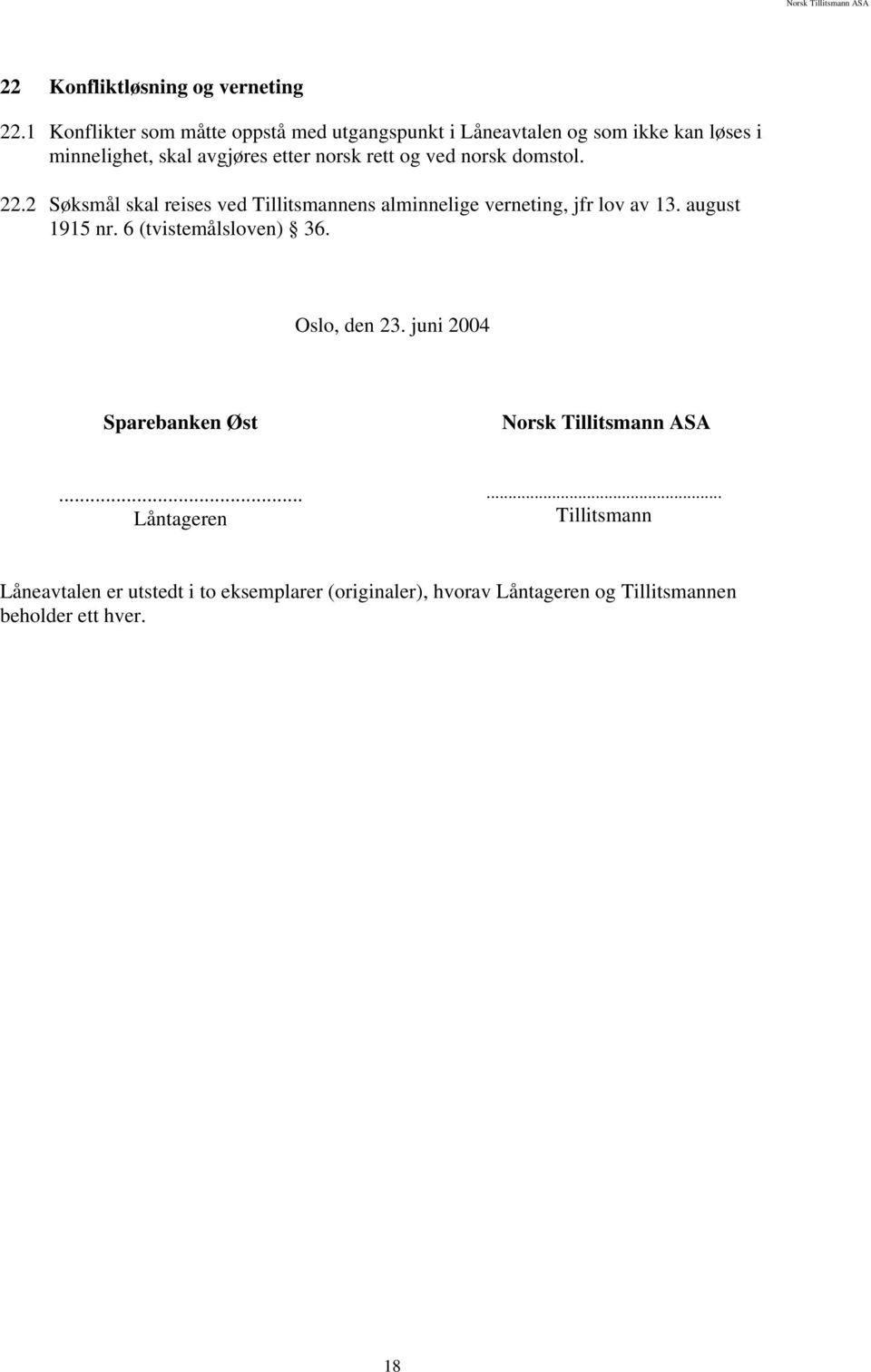 rett og ved norsk domstol. 22.2 Søksmål skal reises ved Tillitsmannens alminnelige verneting, jfr lov av 13. august 1915 nr.