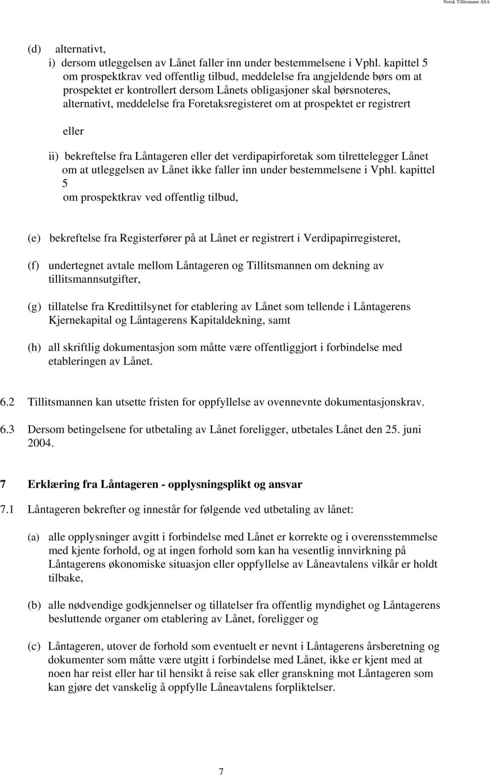 Foretaksregisteret om at prospektet er registrert eller ii) bekreftelse fra Låntageren eller det verdipapirforetak som tilrettelegger Lånet om at utleggelsen av Lånet ikke faller inn under