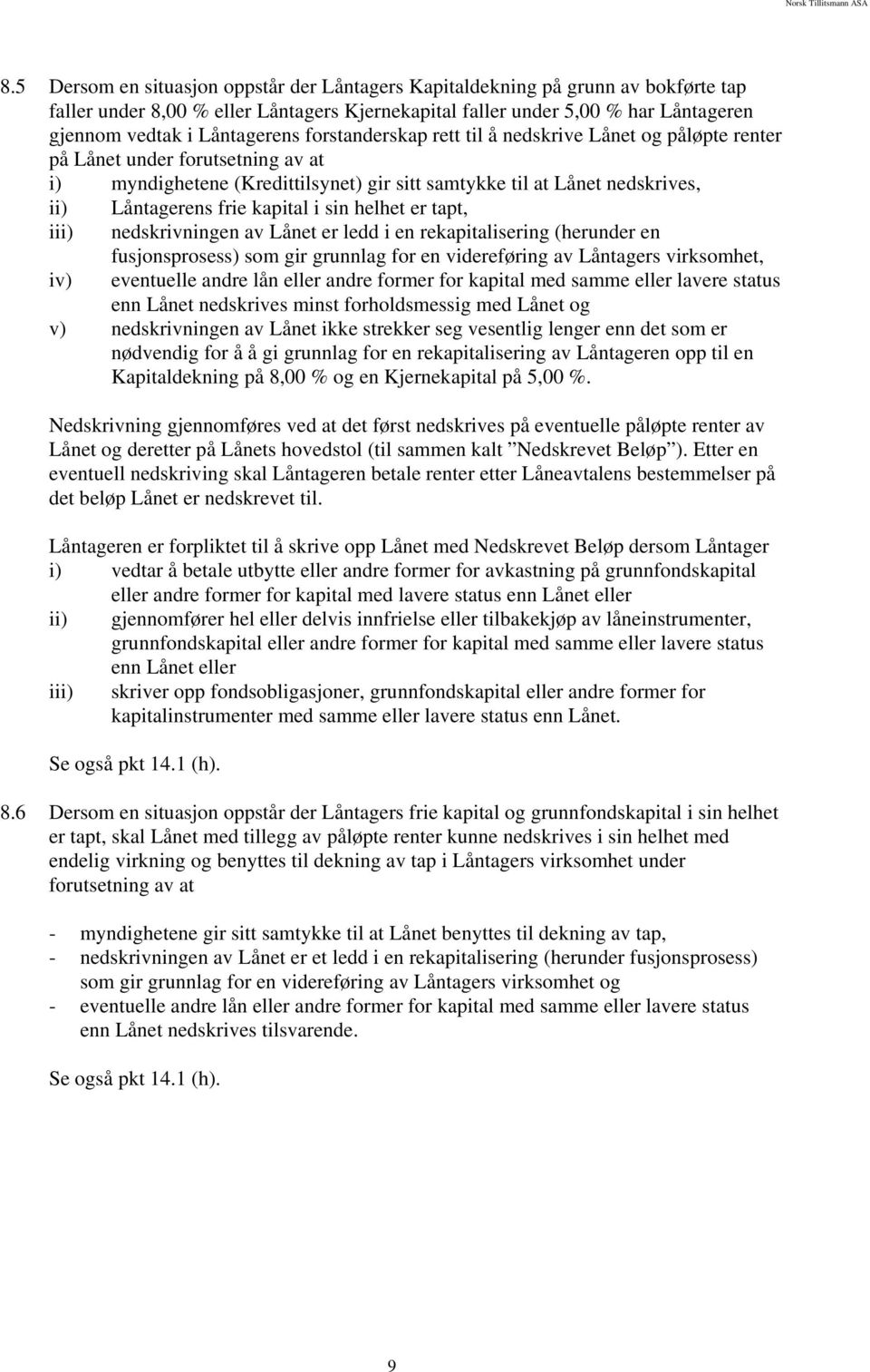 i sin helhet er tapt, iii) nedskrivningen av Lånet er ledd i en rekapitalisering (herunder en iv) fusjonsprosess) som gir grunnlag for en videreføring av Låntagers virksomhet, eventuelle andre lån