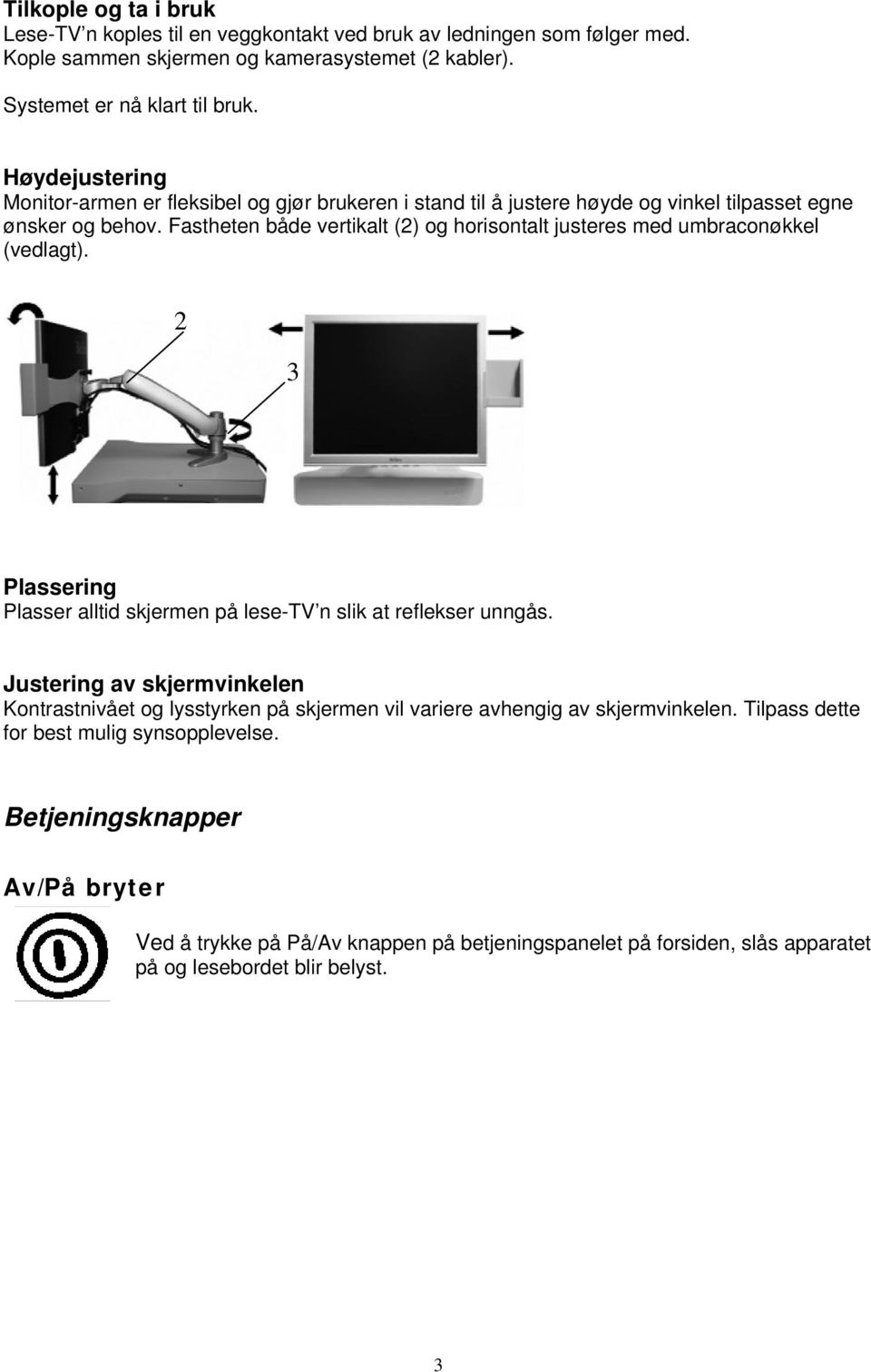 Fastheten både vertikalt (2) og horisontalt justeres med umbraconøkkel (vedlagt). 2 3 Plassering Plasser alltid skjermen på lese-tv n slik at reflekser unngås.