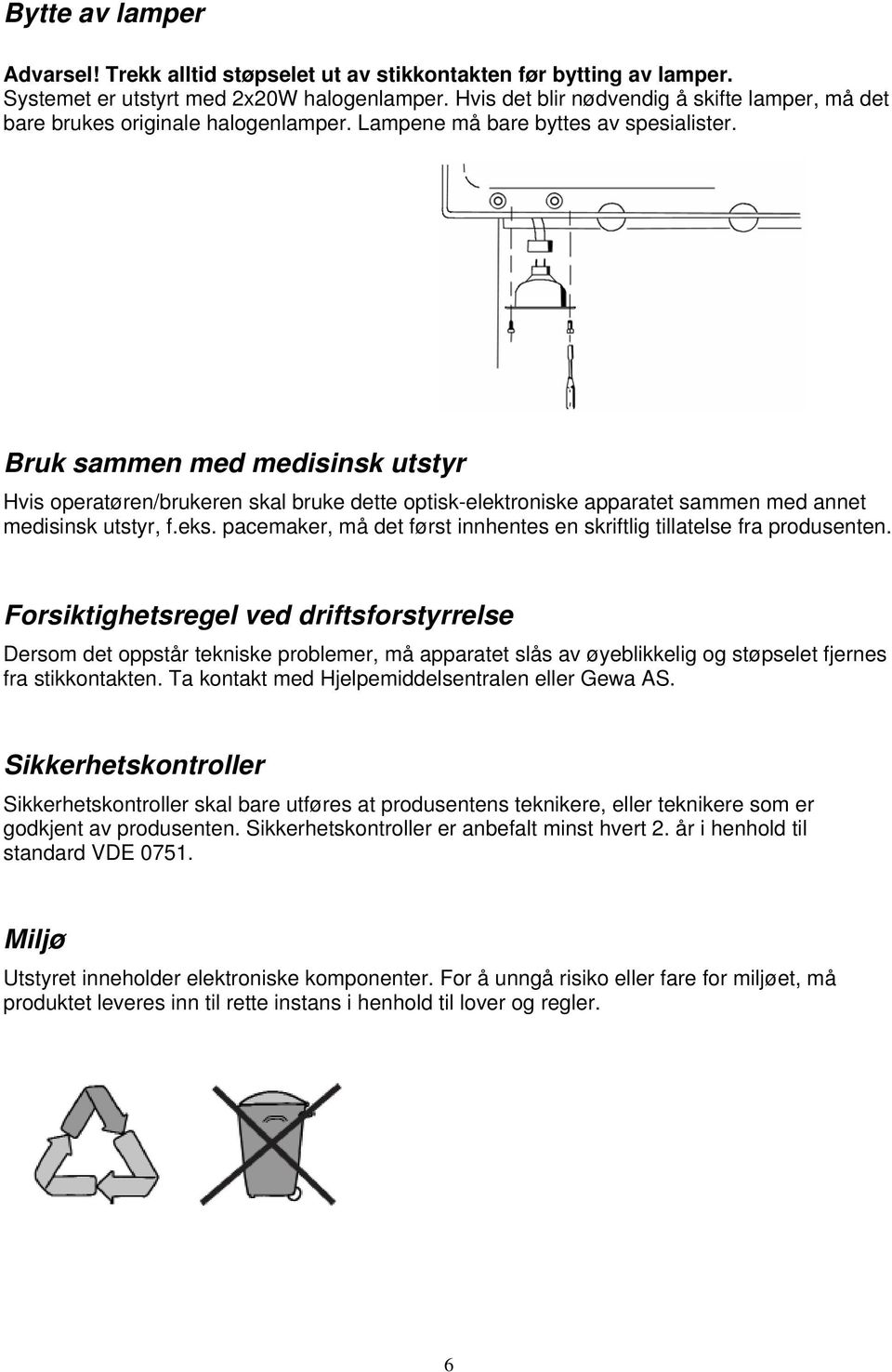 Bruk sammen med medisinsk utstyr Hvis operatøren/brukeren skal bruke dette optisk-elektroniske apparatet sammen med annet medisinsk utstyr, f.eks.