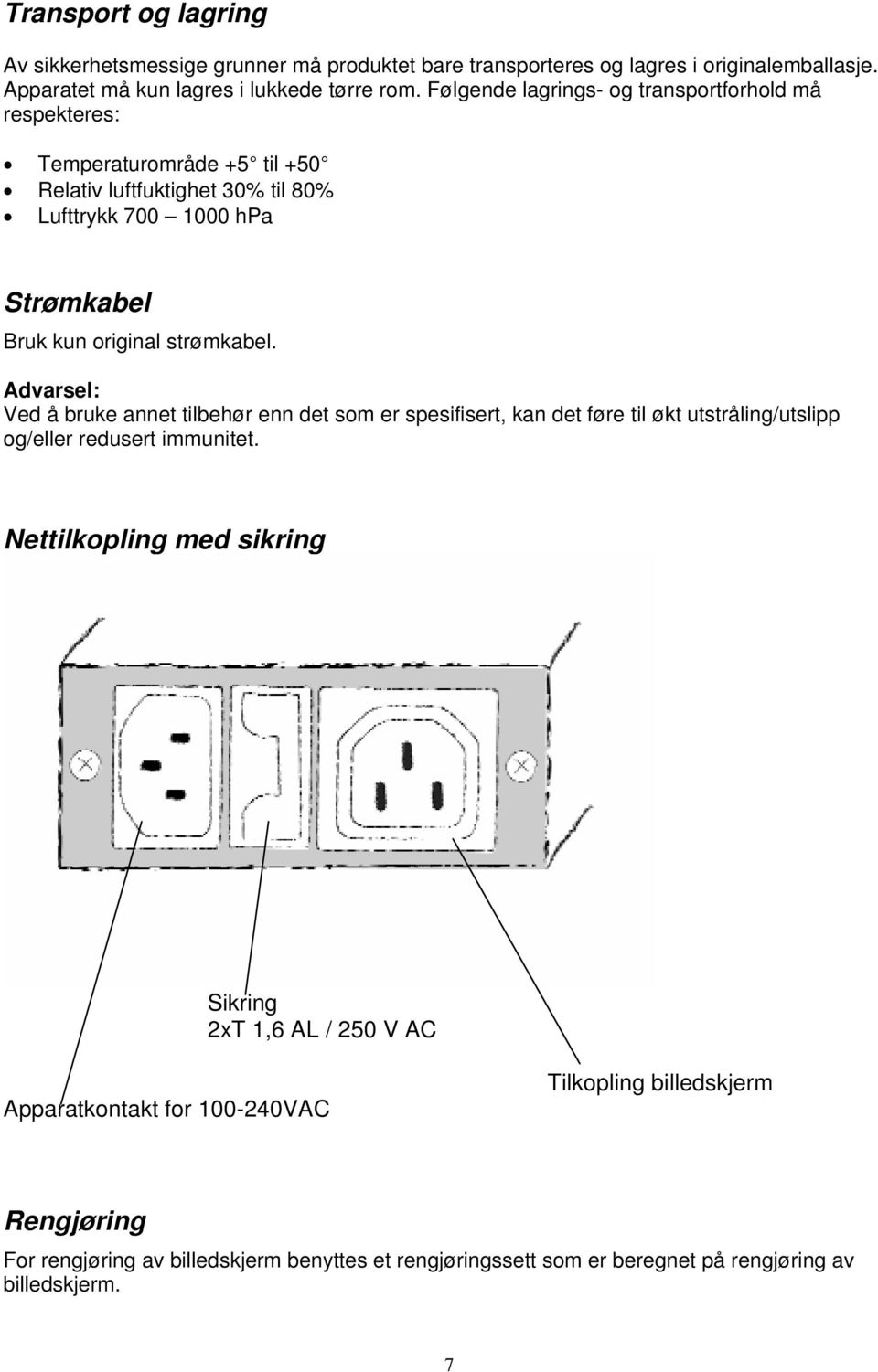 strømkabel. Advarsel: Ved å bruke annet tilbehør enn det som er spesifisert, kan det føre til økt utstråling/utslipp og/eller redusert immunitet.