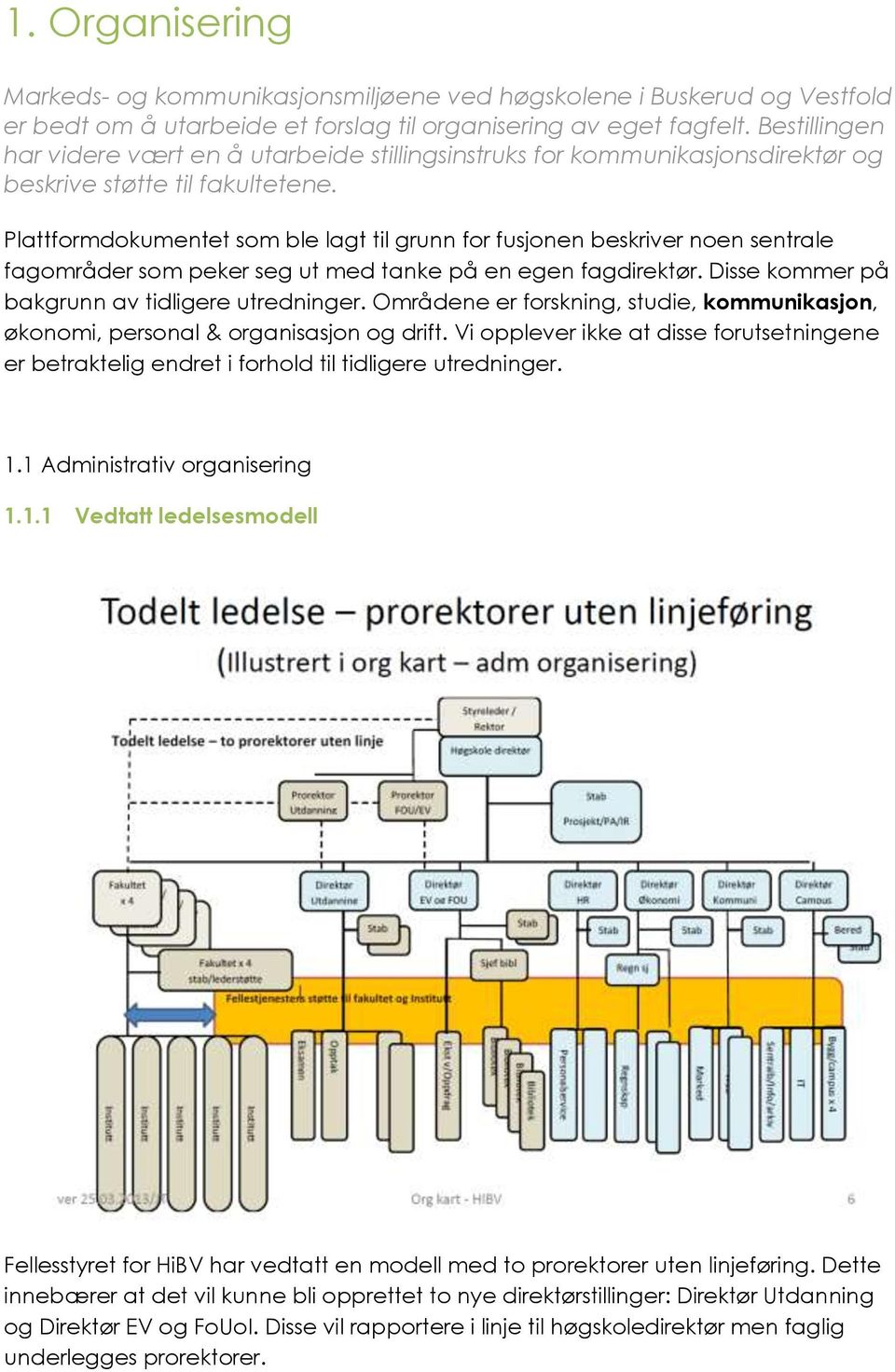 Plattformdokumentet som ble lagt til grunn for fusjonen beskriver noen sentrale fagområder som peker seg ut med tanke på en egen fagdirektør. Disse kommer på bakgrunn av tidligere utredninger.