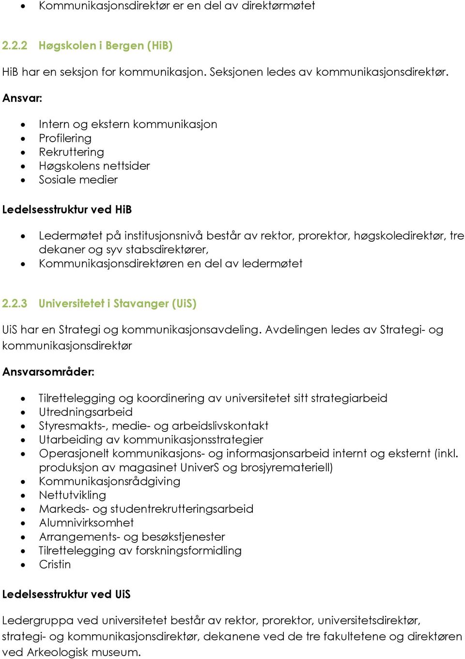 høgskoledirektør, tre dekaner og syv stabsdirektører, Kommunikasjonsdirektøren en del av ledermøtet 2.2.3 Universitetet i Stavanger (UiS) UiS har en Strategi og kommunikasjonsavdeling.