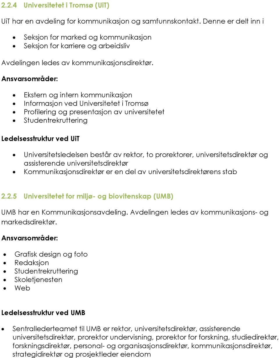 Ansvarsområder: Ekstern og intern kommunikasjon Informasjon ved Universitetet i Tromsø Profilering og presentasjon av universitetet Studentrekruttering Ledelsesstruktur ved UiT Universitetsledelsen