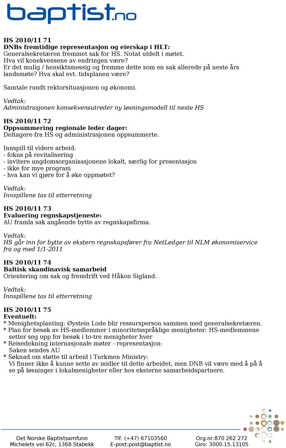 Administrasjonen konsekvensutreder ny løsningsmodell til neste HS HS 2010/11 72 Oppsummering regionale leder dager: Deltagere fra HS og administrasjonen oppsummerte.