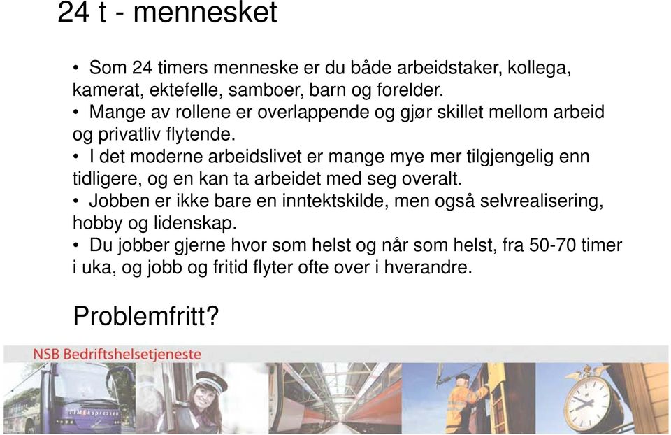 I det moderne arbeidslivet er mange mye mer tilgjengelig enn tidligere, og en kan ta arbeidet med seg overalt.