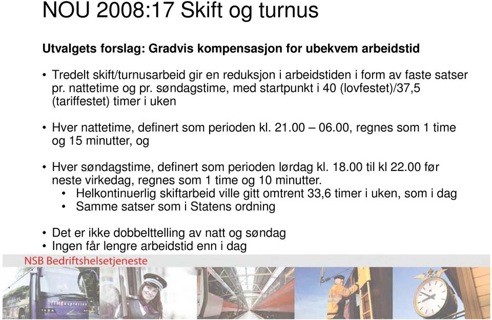 00, regnes som 1 time og 15 minutter, og Hver søndagstime, definert som perioden lørdag kl. 18.00 til kl 22.00 før neste virkedag, regnes som 1 time og 10 minutter.