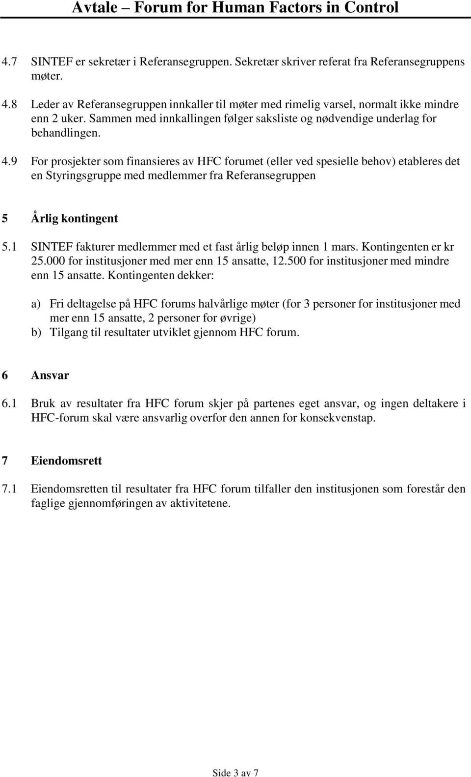 9 For prosjekter som finansieres av HFC forumet (eller ved spesielle behov) etableres det en Styringsgruppe med medlemmer fra Referansegruppen 5 Årlig kontingent 5.