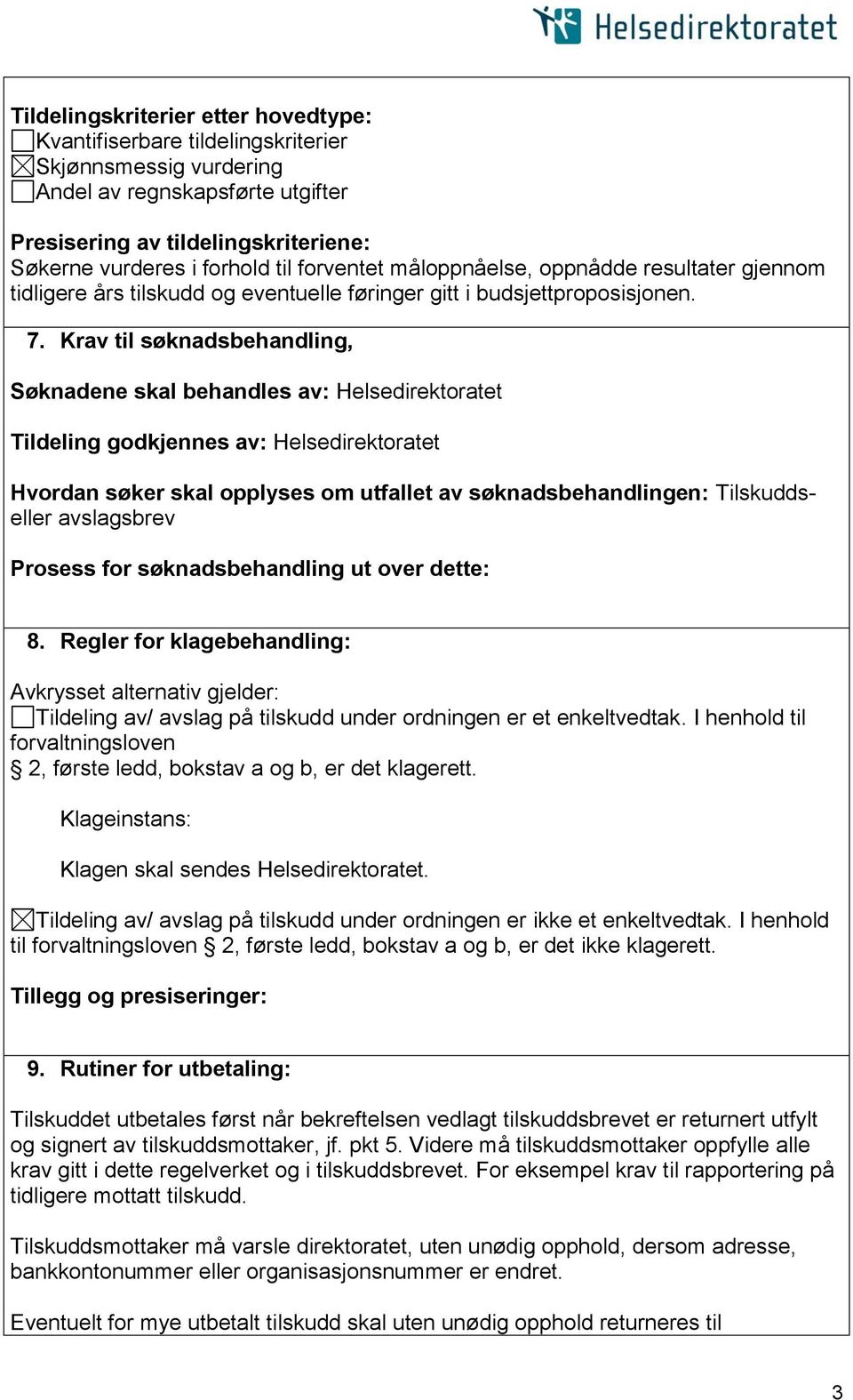 Krav til søknadsbehandling, Søknadene skal behandles av: Helsedirektoratet Tildeling godkjennes av: Helsedirektoratet Hvordan søker skal opplyses om utfallet av søknadsbehandlingen: Tilskuddseller