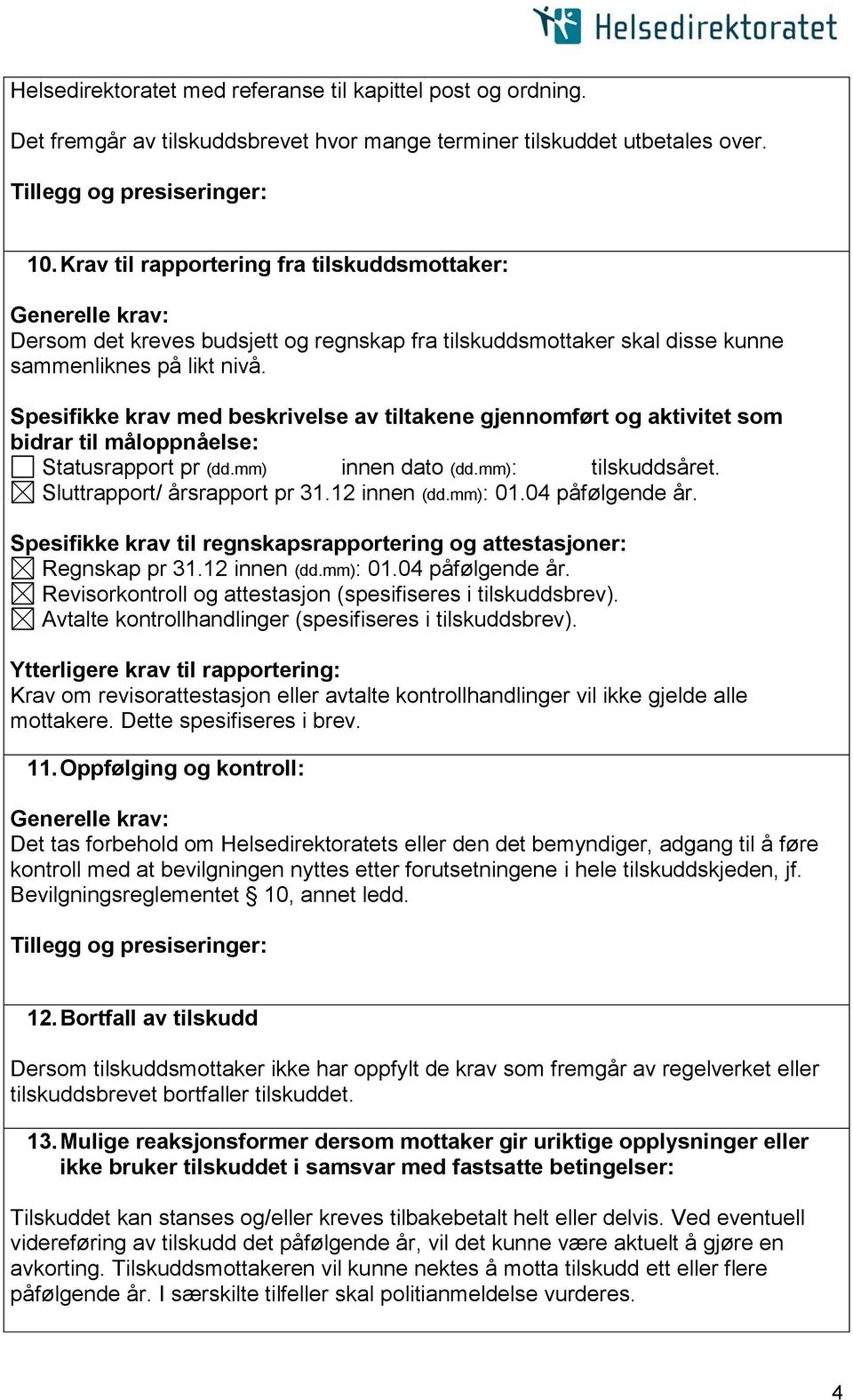 Spesifikke krav med beskrivelse av tiltakene gjennomført og aktivitet som bidrar til måloppnåelse: Statusrapport pr (dd.mm) innen dato (dd.mm): tilskuddsåret. Sluttrapport/ årsrapport pr 31.