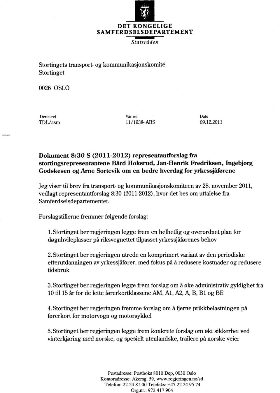 viser til brev fra transport- og kommunikasjonskomiteen av 28. november 2011, vedlagt representantforslag 8:30 (2011-2012), hvor det bes om uttalelse fra Samferdselsdepartementet.