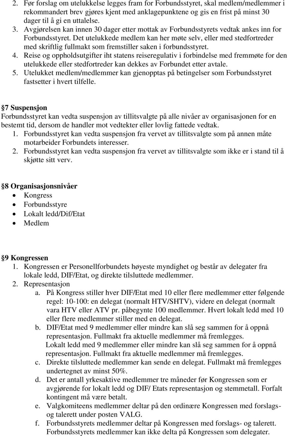 Det utelukkede medlem kan her møte selv, eller med stedfortreder med skriftlig fullmakt som fremstiller saken i forbundsstyret. 4.