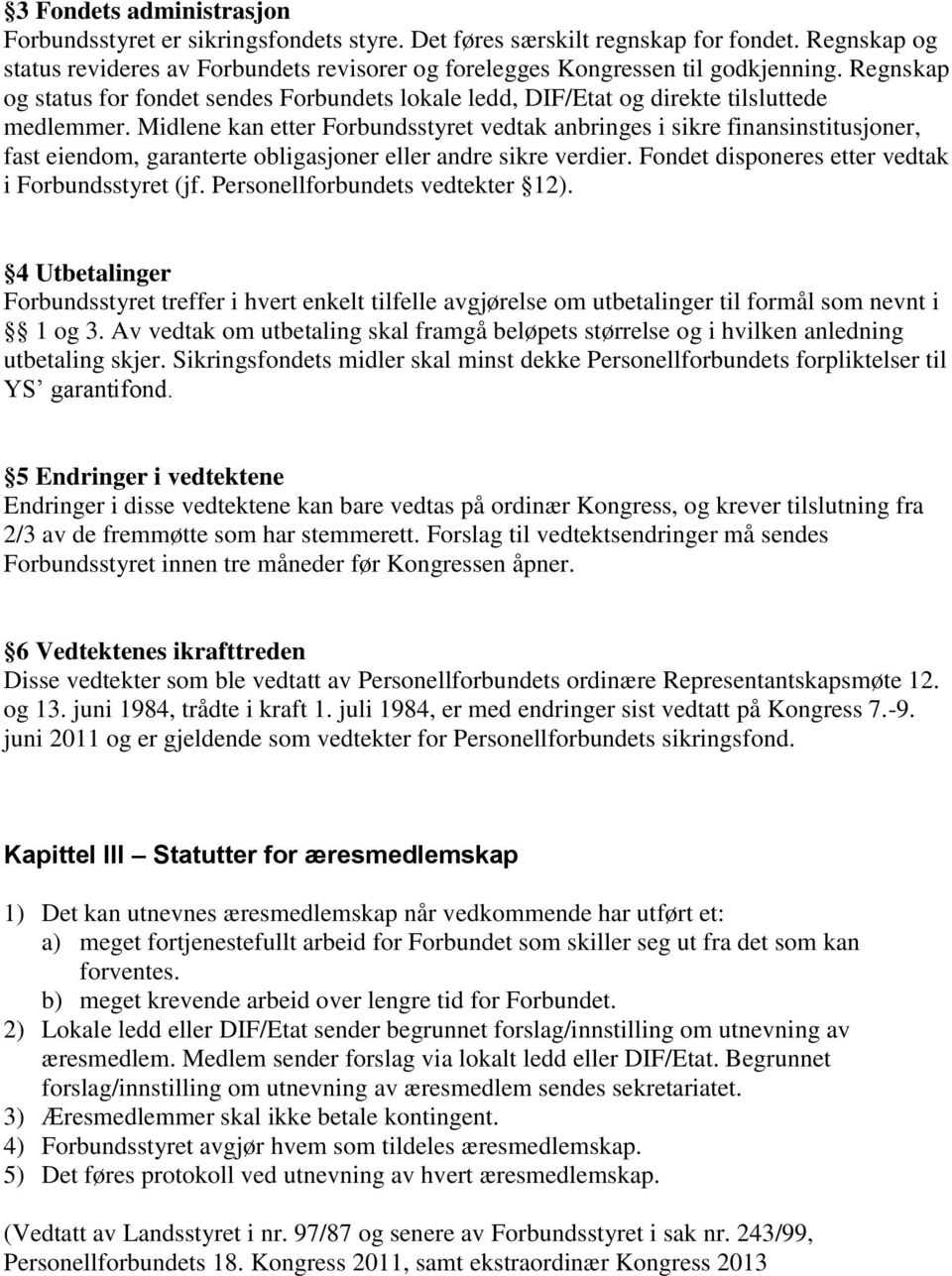 Midlene kan etter Forbundsstyret vedtak anbringes i sikre finansinstitusjoner, fast eiendom, garanterte obligasjoner eller andre sikre verdier. Fondet disponeres etter vedtak i Forbundsstyret (jf.