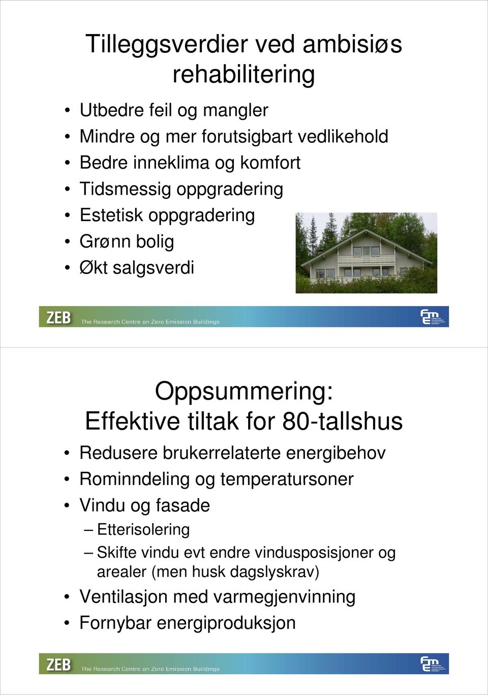 tiltak for 80-tallshus Redusere brukerrelaterte energibehov Rominndeling og temperatursoner Vindu og fasade