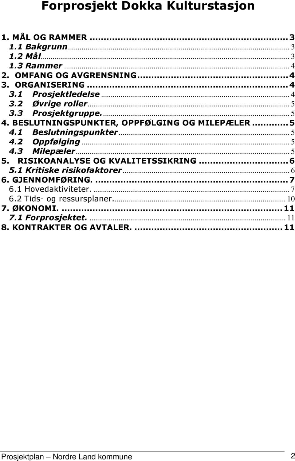 .. 5 5. RISIKOANALYSE OG KVALITETSSIKRING...6 5.1 Kritiske risikofaktorer... 6 6. GJENNOMFØRING....7 6.1 Hovedaktiviteter.... 7 6.