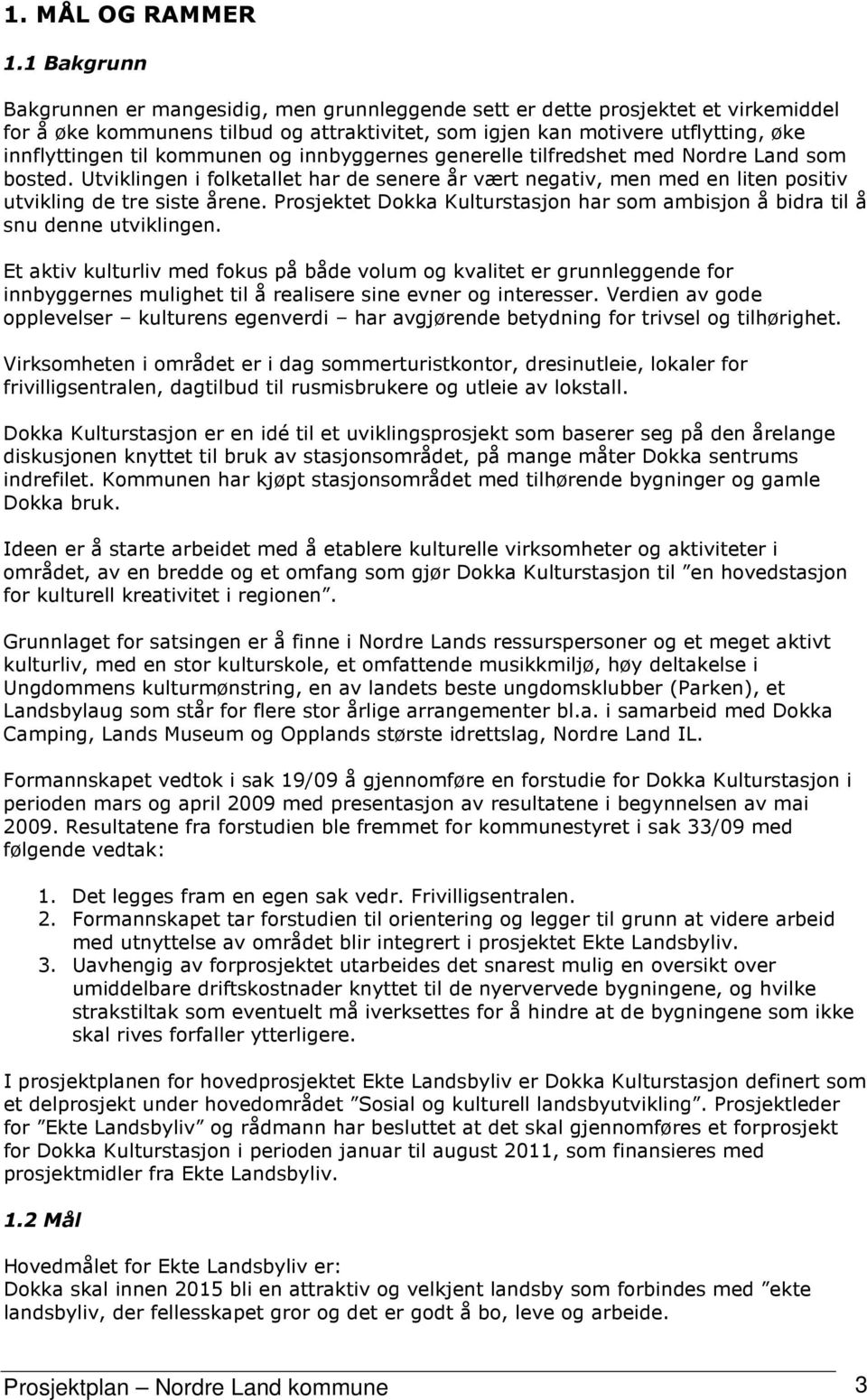 kommunen og innbyggernes generelle tilfredshet med Nordre Land som bosted. Utviklingen i folketallet har de senere år vært negativ, men med en liten positiv utvikling de tre siste årene.