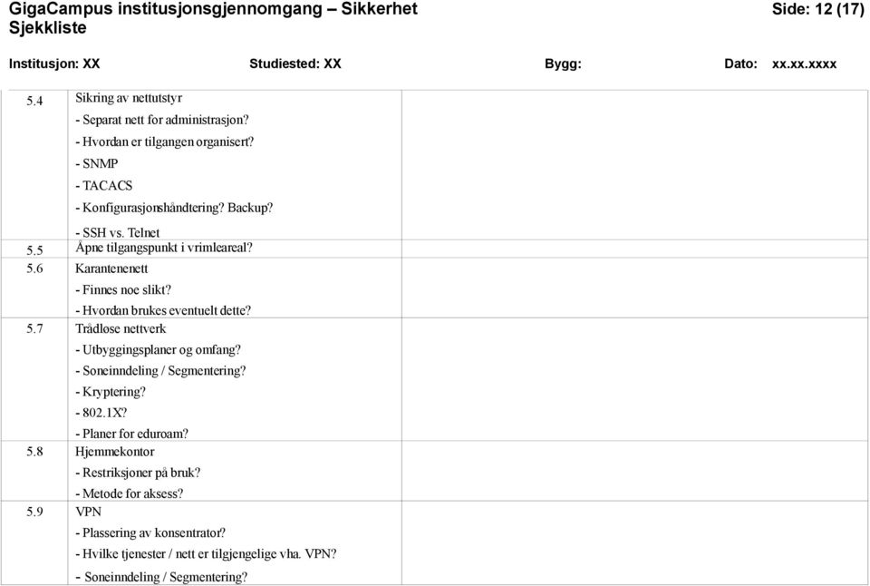 - Hvordan brukes eventuelt dette? 5.7 Trådløse nettverk - Utbyggingsplaner og omfang? - Soneinndeling / Segmentering? - Kryptering? - 802.1X? - Planer for eduroam?