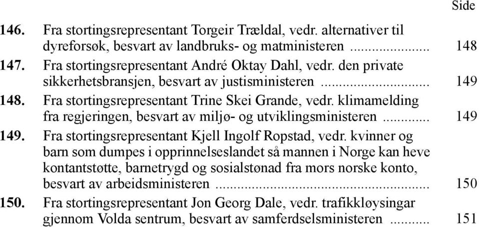 klimamelding fra regjeringen, besvart av miljø- og utviklingsministeren... 149 149. Fra stortingsrepresentant Kjell Ingolf Ropstad, vedr.