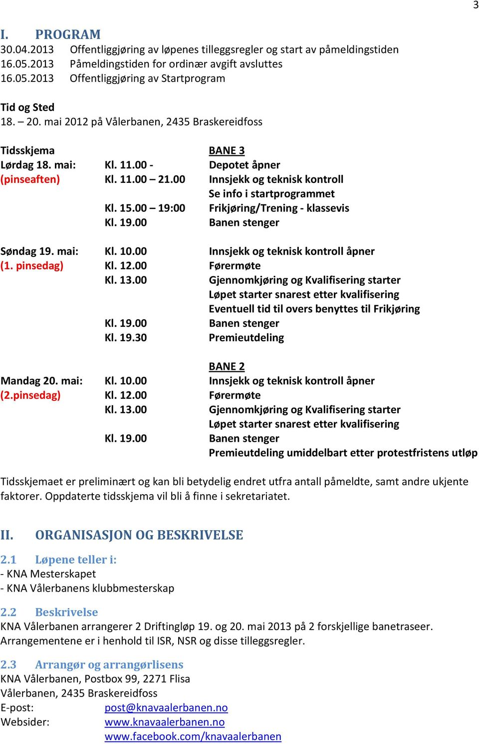 00 19:00 Frikjøring/Trening - klassevis Kl. 19.00 Banen stenger Søndag 19. mai: Kl. 10.00 Innsjekk og teknisk kontroll åpner (1. pinsedag) Kl. 12.00 Førermøte Kl. 13.