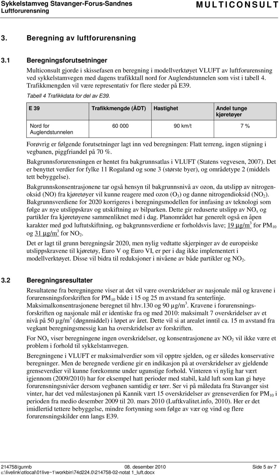 tabell 4. Trafikkmengden vil være representativ for flere steder på E39. Tabell 4 Trafikkdata for del av E39.