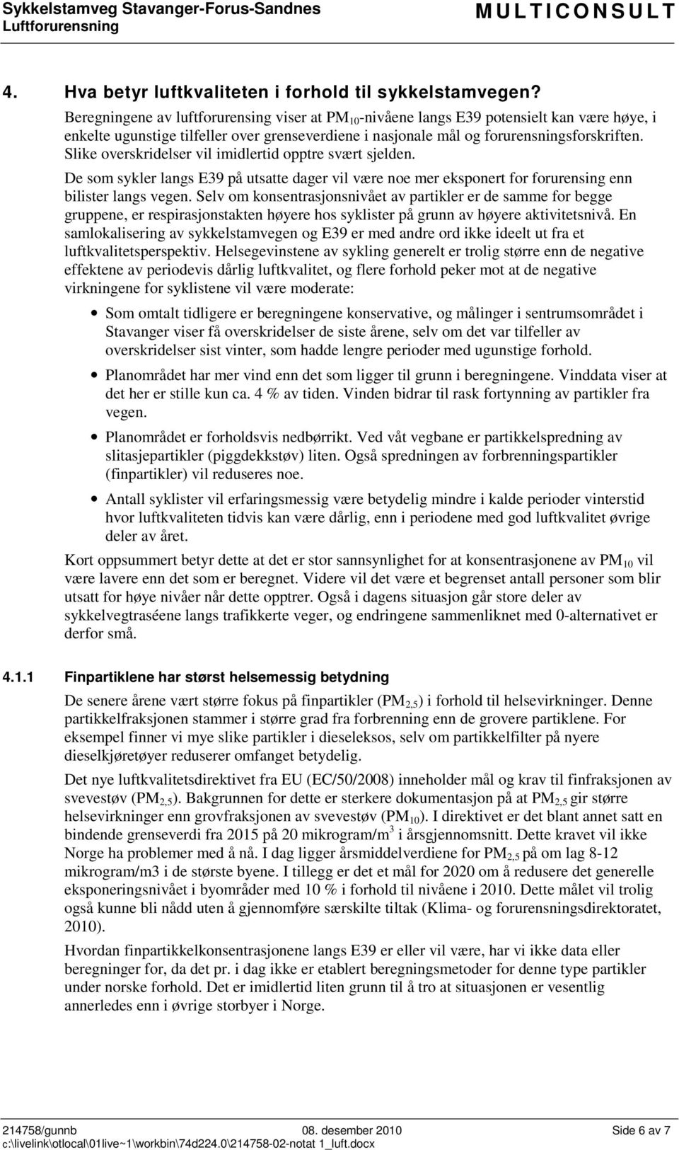 Slike overskridelser vil imidlertid opptre svært sjelden. De som sykler langs E39 på utsatte dager vil være noe mer eksponert for forurensing enn bilister langs vegen.