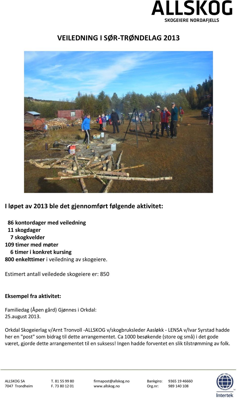 Estimert antall veiledede skogeiere er: 850 Eksempel fra aktivitet: Familiedag (Åpen gård) Gjønnes i Orkdal: 25.august 2013.
