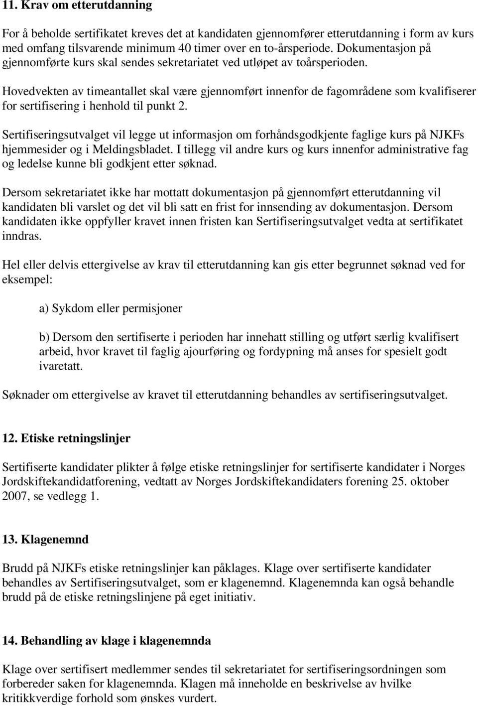 Hovedvekten av timeantallet skal være gjennomført innenfor de fagområdene som kvalifiserer for sertifisering i henhold til punkt 2.