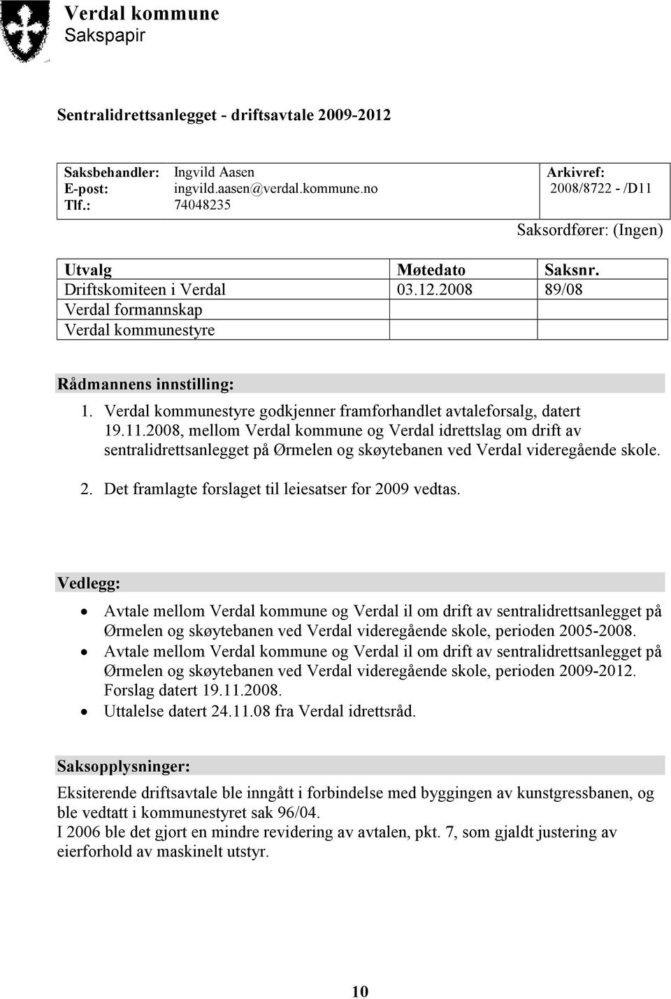 2008, mellom Verdal kommune og Verdal idrettslag om drift av sentralidrettsanlegget på Ørmelen og skøytebanen ved Verdal videregående skole. 2. Det framlagte forslaget til leiesatser for 2009 vedtas.