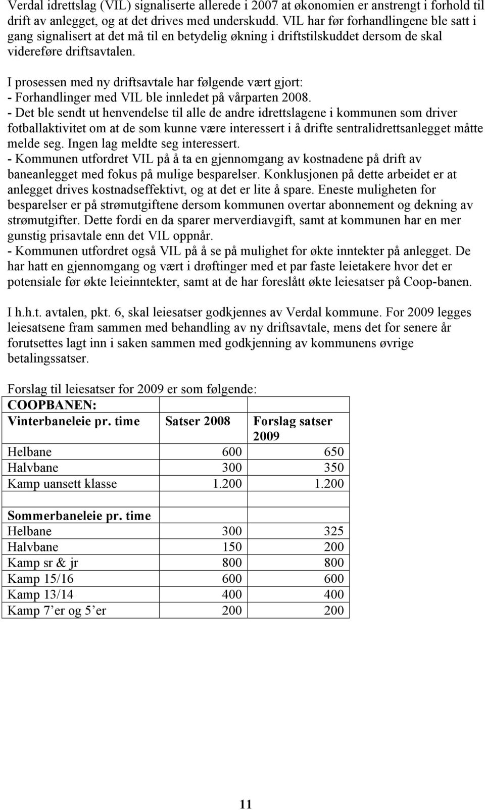 I prosessen med ny driftsavtale har følgende vært gjort: - Forhandlinger med VIL ble innledet på vårparten 2008.