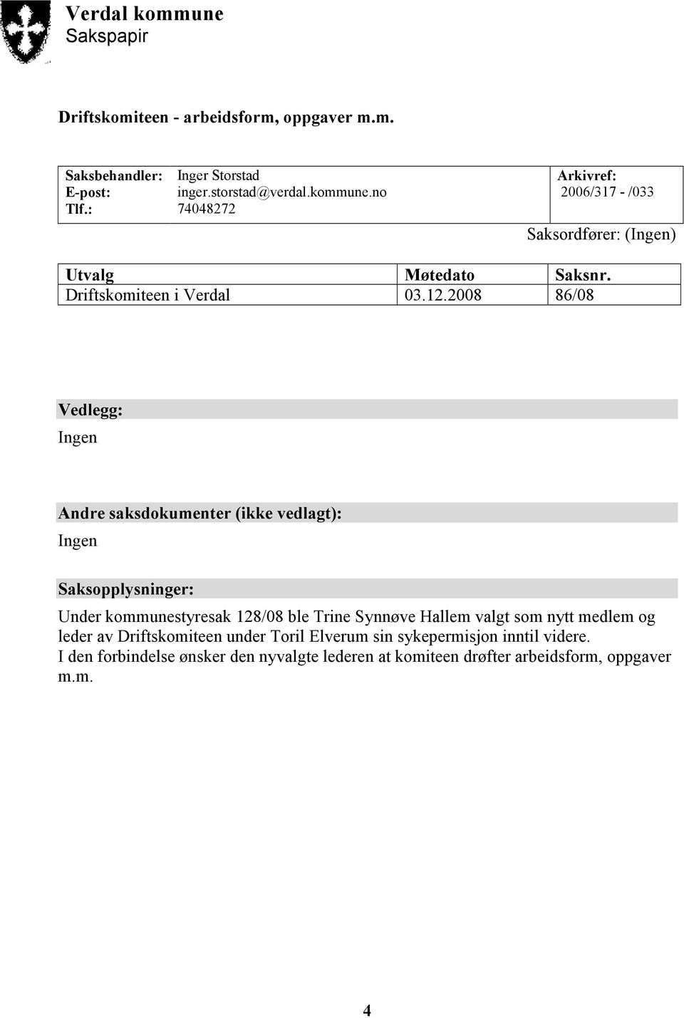 2008 86/08 Vedlegg: Ingen Andre saksdokumenter (ikke vedlagt): Ingen Saksopplysninger: Under kommunestyresak 128/08 ble Trine Synnøve Hallem valgt