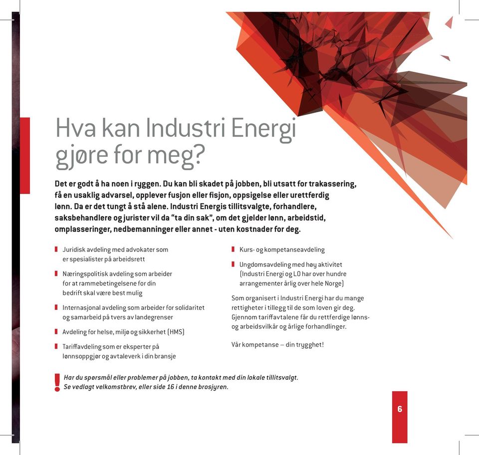 Industri Energis tillitsvalgte, forhandlere, saksbehandlere og jurister vil da ta din sak, om det gjelder lønn, arbeidstid, omplasseringer, nedbemanninger eller annet - uten kostnader for deg.