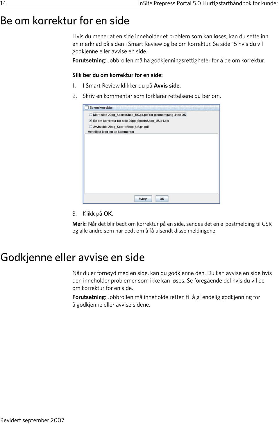 Se side 15 hvis du vil godkjenne eller avvise en side. Forutsetning: Jobbrollen må ha godkjenningsrettigheter for å be om korrektur. Slik ber du om korrektur for en side: 1.