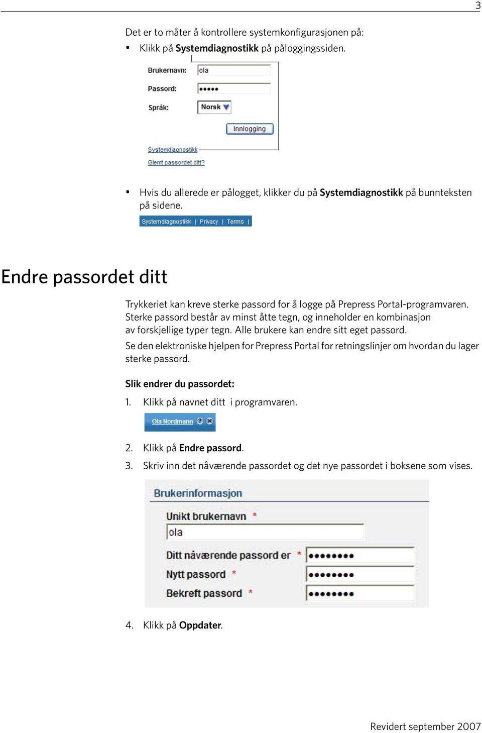 Endre passordet ditt Trykkeriet kan kreve sterke passord for å logge på Prepress Portal-programvaren.