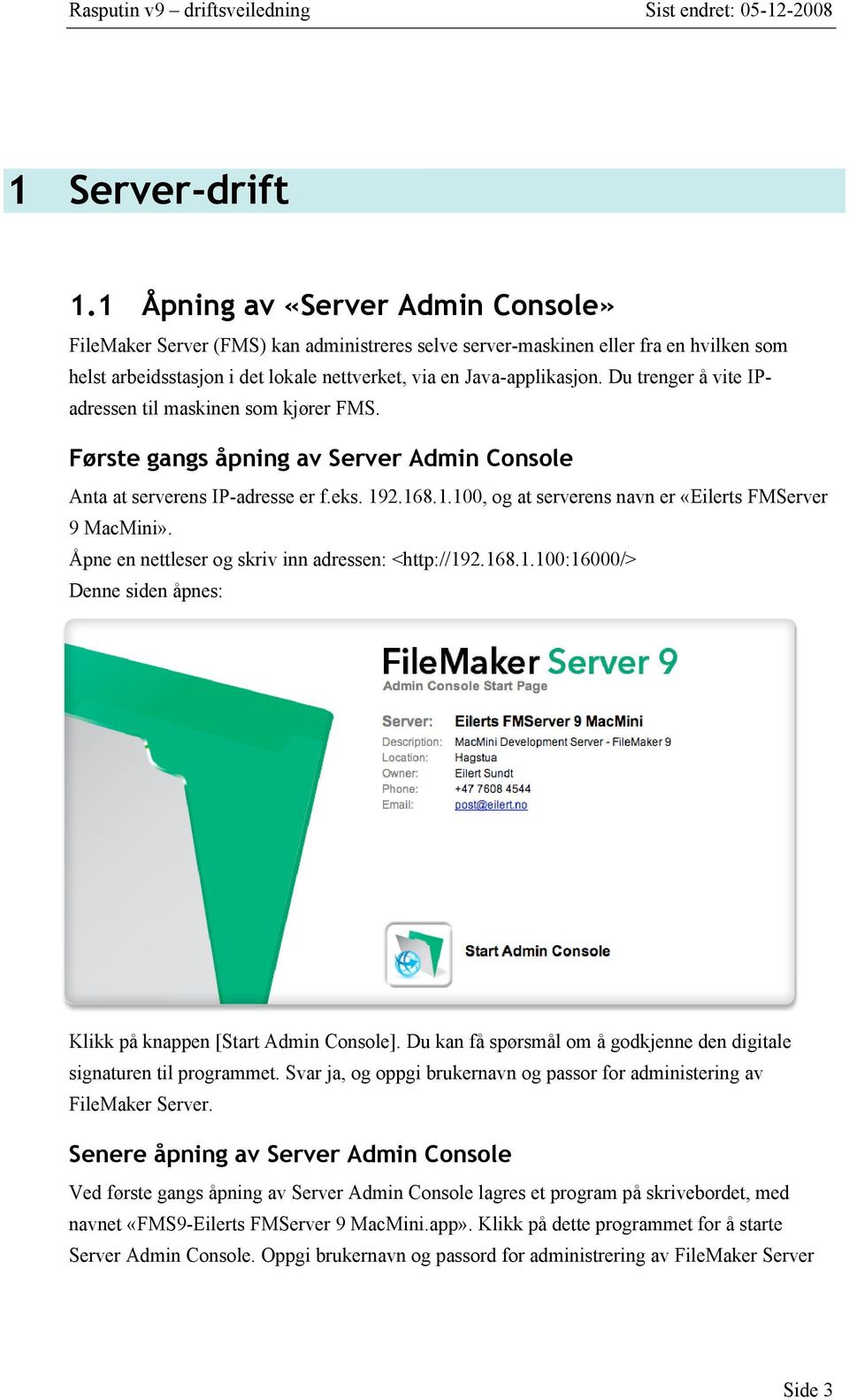 Du trenger å vite IPadressen til maskinen som kjører FMS. Første gangs åpning av Server Admin Console Anta at serverens IP-adresse er f.eks. 19