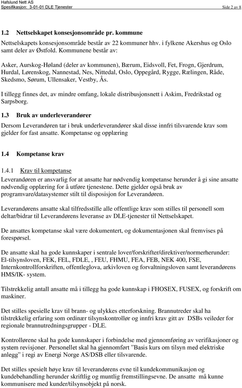 Kommunene består av: Asker, Aurskog-Høland (deler av kommunen), Bærum, Eidsvoll, Fet, Frogn, Gjerdrum, Hurdal, Lørenskog, Nannestad, Nes, Nittedal, Oslo, Oppegård, Rygge, Rælingen, Råde, Skedsmo,