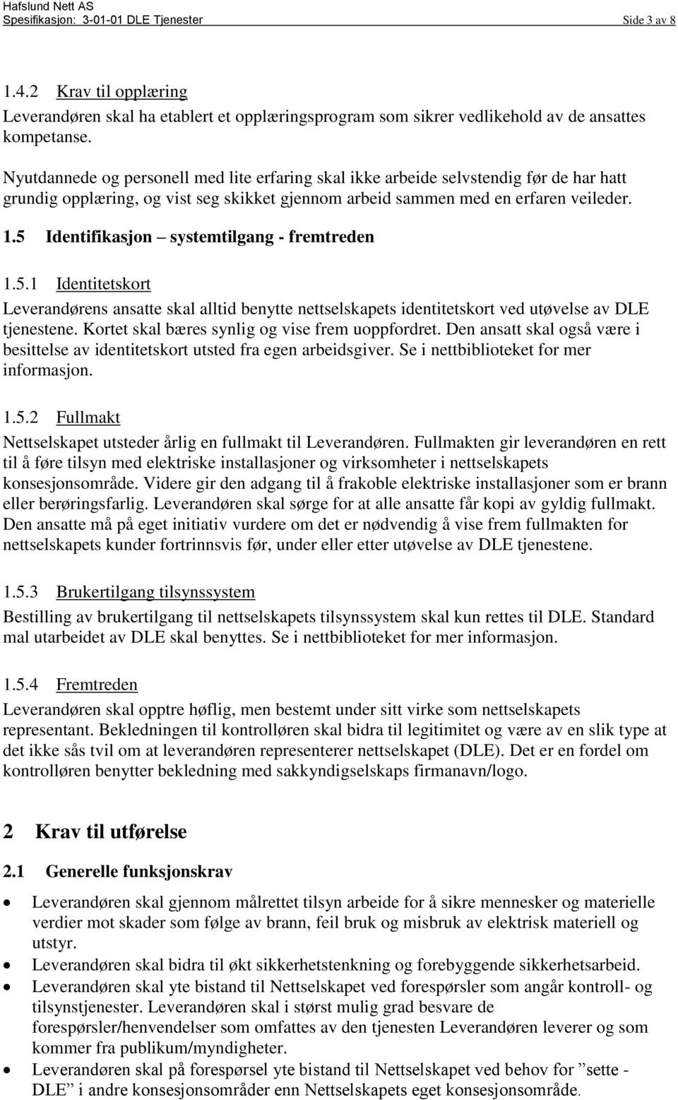 5 Identifikasjon systemtilgang - fremtreden 1.5.1 Identitetskort Leverandørens ansatte skal alltid benytte nettselskapets identitetskort ved utøvelse av DLE tjenestene.