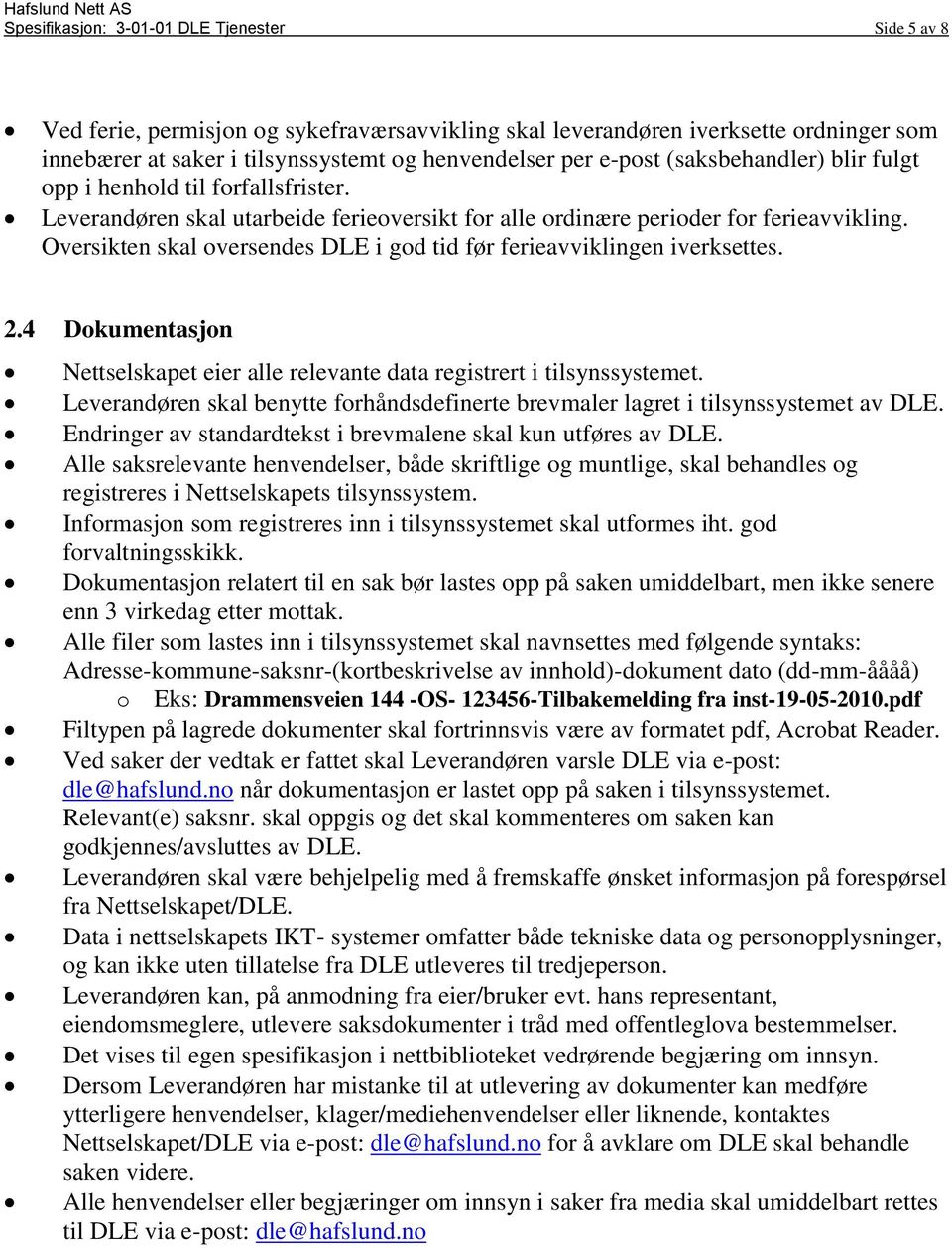 Oversikten skal oversendes DLE i god tid før ferieavviklingen iverksettes. 2.4 Dokumentasjon Nettselskapet eier alle relevante data registrert i tilsynssystemet.