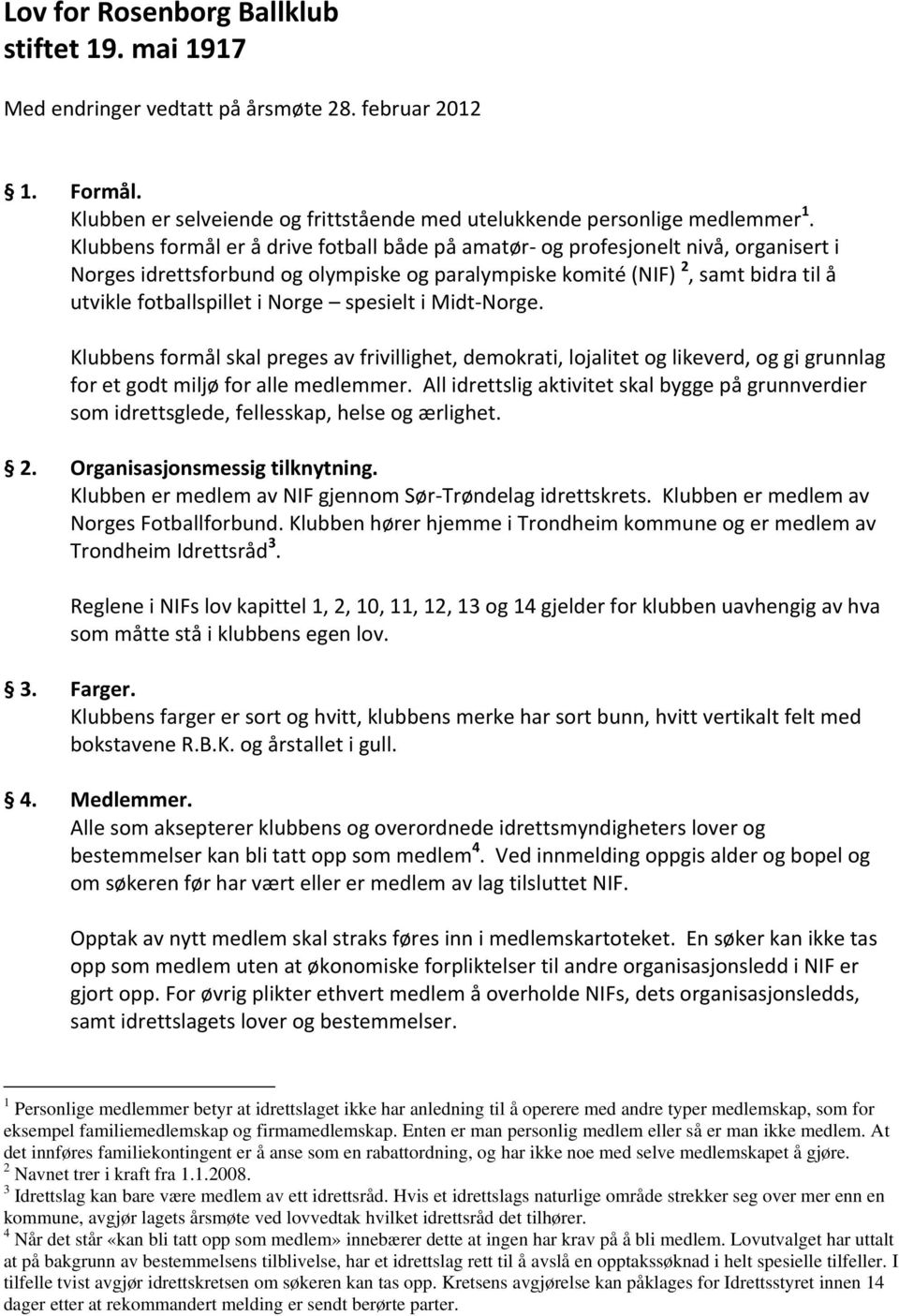 Norge spesielt i Midt-Norge. Klubbens formål skal preges av frivillighet, demokrati, lojalitet og likeverd, og gi grunnlag for et godt miljø for alle medlemmer.