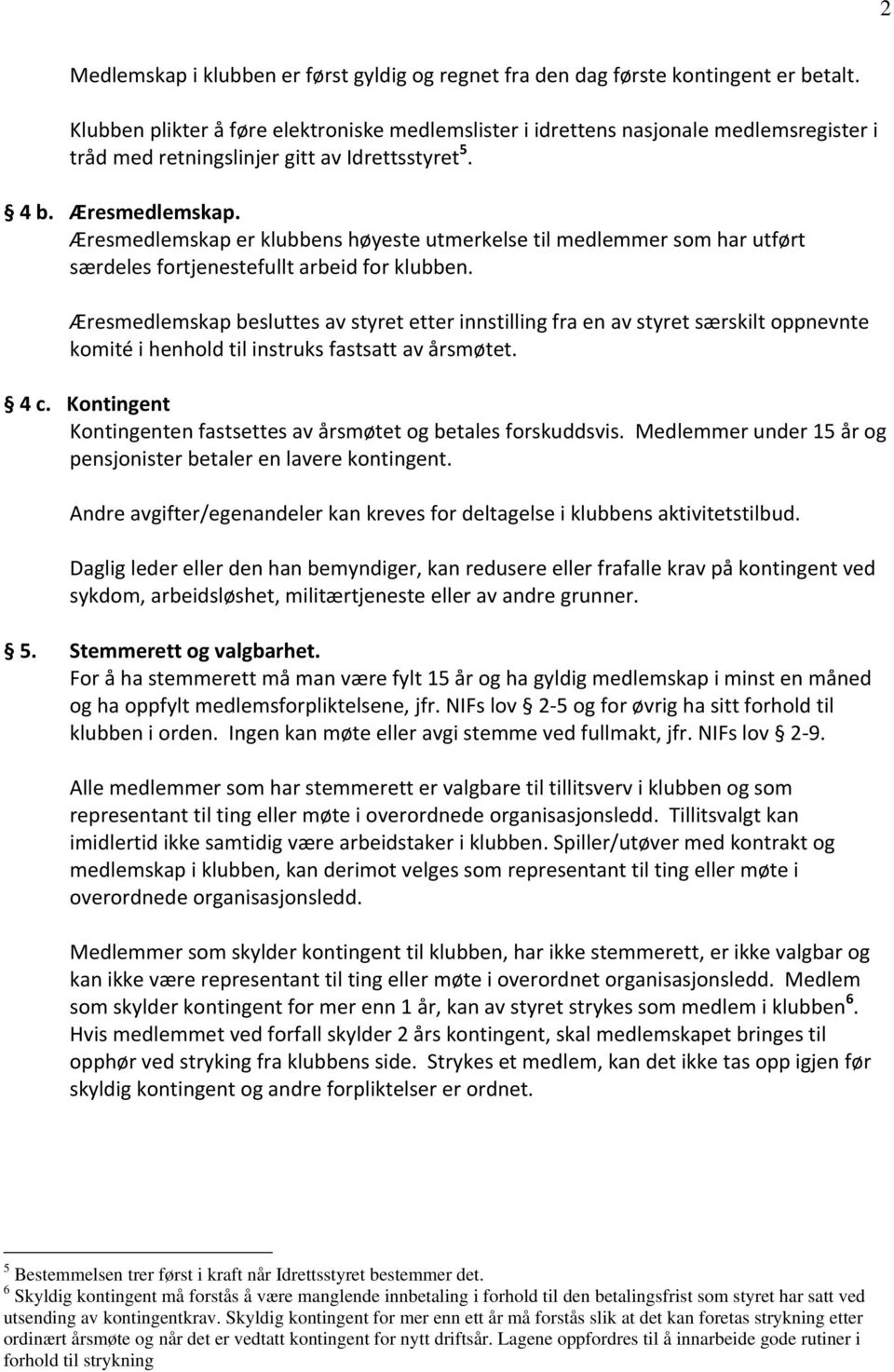 Æresmedlemskap er klubbens høyeste utmerkelse til medlemmer som har utført særdeles fortjenestefullt arbeid for klubben.